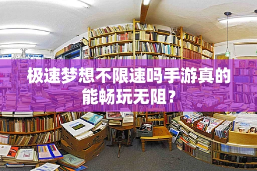 极速梦想不限速吗手游真的能畅玩无阻？